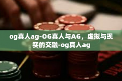 og真人ag-OG真人与AG，虚拟与现实的交融-og真人ag