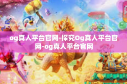 og真人平台官网-探究Og真人平台官网-og真人平台官网