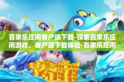 百家乐庄闲客户端下载-探索百家乐庄闲游戏，客户端下载体验-百家乐庄闲客户端下载
