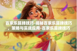 百家乐算牌技巧-揭秘百家乐算牌技巧，策略与实战应用-百家乐算牌技巧