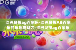 沙巴贝投ag百家乐-沙巴贝投AG百家乐的乐趣与魅力-沙巴贝投ag百家乐