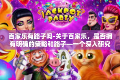 百家乐有路子吗-关于百家乐，是否拥有明确的策略和路子—一个深入研究的话题。百家乐有路子吗