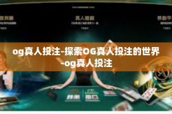 og真人投注-探索OG真人投注的世界-og真人投注