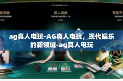 ag真人电玩-AG真人电玩，现代娱乐的新领域-ag真人电玩