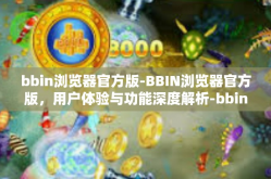 bbin浏览器官方版-BBIN浏览器官方版，用户体验与功能深度解析-bbin浏览器官方版