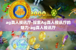 ag真人视讯厅-探索Ag真人视讯厅的魅力-ag真人视讯厅