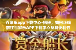 百家乐app下载中心-揭秘，如何正确前往百家乐APP下载中心及其便利性解析-百家乐app下载中心