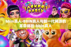 bbin真人-BBIN真人与新一代网游的革命体验-bbin真人