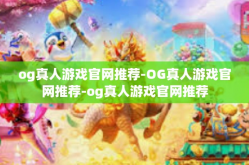 og真人游戏官网推荐-OG真人游戏官网推荐-og真人游戏官网推荐