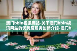澳门bbin视讯网站-关于澳门bbin视讯网站的优势及服务创新介绍-澳门bbin视讯网站