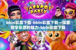 bbin彩票下载-bbin彩票下载—探索数字彩票的魅力-bbin彩票下载