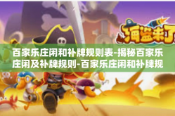 百家乐庄闲和补牌规则表-揭秘百家乐庄闲及补牌规则-百家乐庄闲和补牌规则表