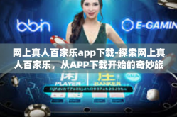 网上真人百家乐app下载-探索网上真人百家乐，从APP下载开始的奇妙旅程-网上真人百家乐app下载