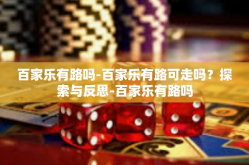 百家乐有路吗-百家乐有路可走吗？探索与反思-百家乐有路吗
