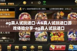 ag真人试玩进口-AG真人试玩进口游戏体验分享-ag真人试玩进口