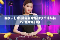 百家乐打水-揭秘百家乐打水策略与技巧-百家乐打水