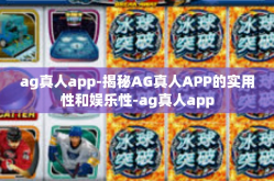 ag真人app-揭秘AG真人APP的实用性和娱乐性-ag真人app