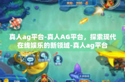 真人ag平台-真人AG平台，探索现代在线娱乐的新领域-真人ag平台