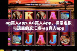 ag真人app-AG真人App，探索虚拟与现实的交汇点-ag真人app
