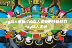 ag真人试玩-AG真人试玩的独特魅力-ag真人试玩