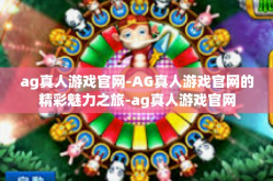 ag真人游戏官网-AG真人游戏官网的精彩魅力之旅-ag真人游戏官网