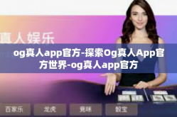 og真人app官方-探索Og真人App官方世界-og真人app官方