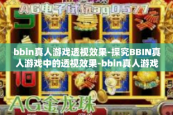 bbin真人游戏透视效果-探究BBIN真人游戏中的透视效果-bbin真人游戏透视效果
