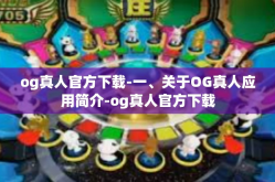 og真人官方下载-一、关于OG真人应用简介-og真人官方下载