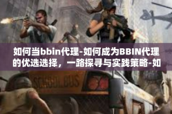 如何当bbin代理-如何成为BBIN代理的优选选择，一路探寻与实践策略-如何当bbin代理