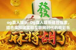 og真人娱乐-Og真人娱乐体验探索，结合虚拟现实和互联网时代的精彩乐趣-og真人娱乐