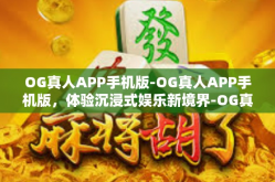 OG真人APP手机版-OG真人APP手机版，体验沉浸式娱乐新境界-OG真人APP手机版