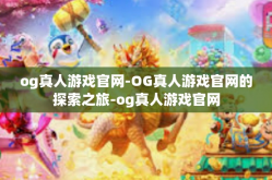 og真人游戏官网-OG真人游戏官网的探索之旅-og真人游戏官网