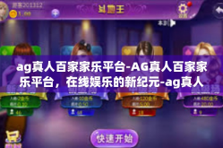 ag真人百家家乐平台-AG真人百家家乐平台，在线娱乐的新纪元-ag真人百家家乐平台