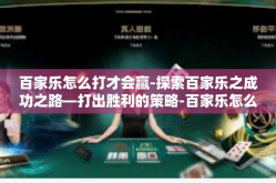 百家乐怎么打才会赢-探索百家乐之成功之路—打出胜利的策略-百家乐怎么打才会赢