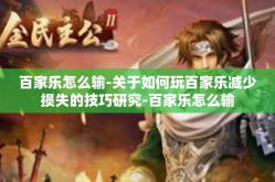 百家乐怎么输-关于如何玩百家乐减少损失的技巧研究-百家乐怎么输