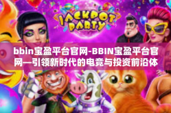bbin宝盈平台官网-BBIN宝盈平台官网—引领新时代的电竞与投资前沿体验-bbin宝盈平台官网