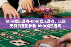bbin娱乐游戏-bbin娱乐游戏，乐趣无穷的互动体验-bbin娱乐游戏