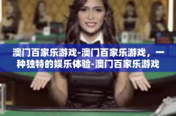 澳门百家乐游戏-澳门百家乐游戏，一种独特的娱乐体验-澳门百家乐游戏