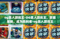 og真人游戏王-OG真人游戏王，掌握策略，成为胜利者-og真人游戏王
