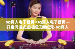 og真人电子首页-Og真人电子首页—开启沉浸式虚拟娱乐新纪元-og真人电子首页