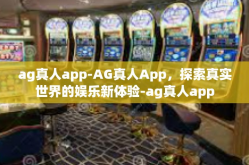 ag真人app-AG真人App，探索真实世界的娱乐新体验-ag真人app