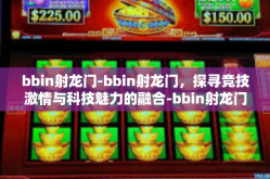 bbin射龙门-bbin射龙门，探寻竞技激情与科技魅力的融合-bbin射龙门
