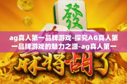 ag真人第一品牌游戏-探究AG真人第一品牌游戏的魅力之源-ag真人第一品牌游戏
