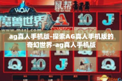 ag真人手机版-探索AG真人手机版的奇幻世界-ag真人手机版