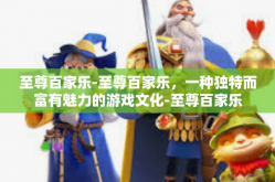 至尊百家乐-至尊百家乐，一种独特而富有魅力的游戏文化-至尊百家乐