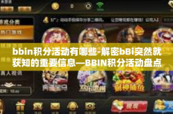 bbin积分活动有哪些-解密bBi突然就获知的重要信息—BBIN积分活动盘点-bbin积分活动有哪些