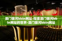 澳门银河bbin网址-探索澳门银河bbin网址的世界-澳门银河bbin网址