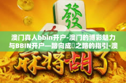 澳门真人bbin开户-澳门的博彩魅力与BBIN开户—踏向成齔之路的指引-澳门真人bbin开户