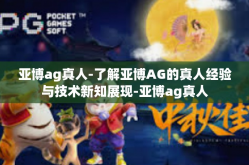 亚博ag真人-了解亚博AG的真人经验与技术新知展现-亚博ag真人