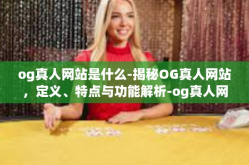 og真人网站是什么-揭秘OG真人网站，定义、特点与功能解析-og真人网站是什么